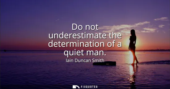 Small: Do not underestimate the determination of a quiet man
