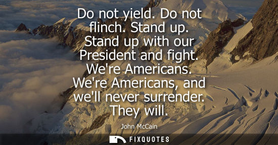 Small: Do not yield. Do not flinch. Stand up. Stand up with our President and fight. Were Americans. Were Amer