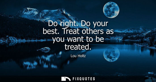 Small: Do right. Do your best. Treat others as you want to be treated
