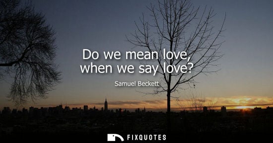 Small: Do we mean love, when we say love?