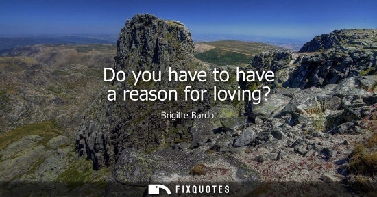 Small: Do you have to have a reason for loving?