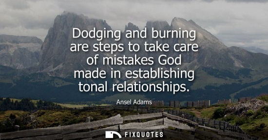 Small: Dodging and burning are steps to take care of mistakes God made in establishing tonal relationships
