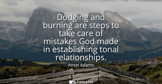 Small: Dodging and burning are steps to take care of mistakes God made in establishing tonal relationships