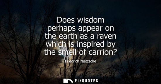 Small: Does wisdom perhaps appear on the earth as a raven which is inspired by the smell of carrion?