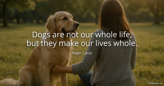 Dogs are not our whole life, but they make our lives whole - Roger Caras