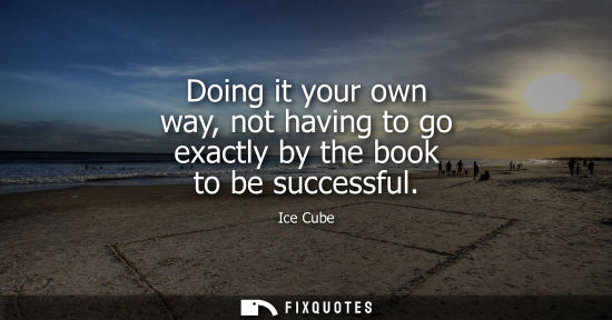 Small: Doing it your own way, not having to go exactly by the book to be successful