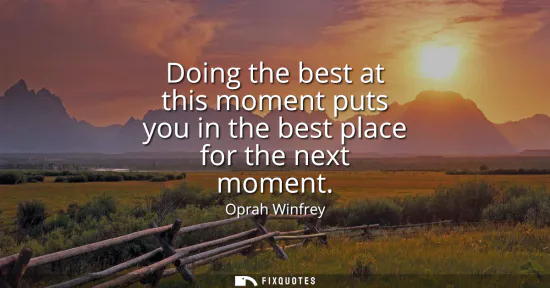 Small: Doing the best at this moment puts you in the best place for the next moment