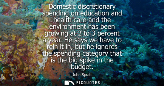Small: Domestic discretionary spending on education and health care and the environment has been growing at 2 