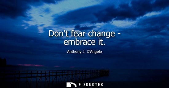 Small: Dont fear change - embrace it