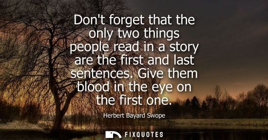 Small: Dont forget that the only two things people read in a story are the first and last sentences. Give them