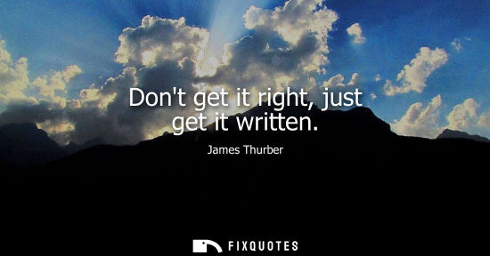 Small: James Thurber: Dont get it right, just get it written