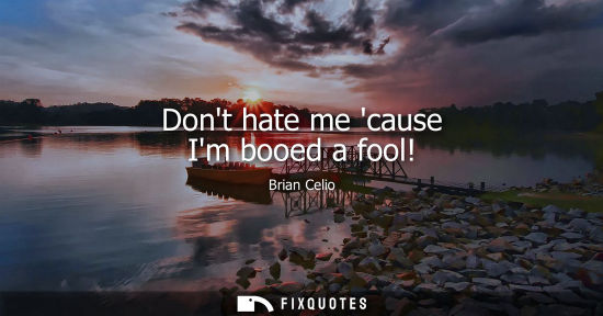 Small: Dont hate me cause Im booed a fool!