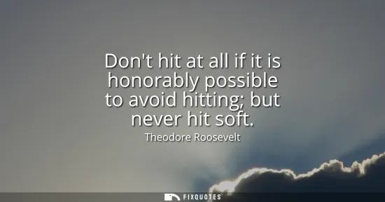 Small: Dont hit at all if it is honorably possible to avoid hitting but never hit soft