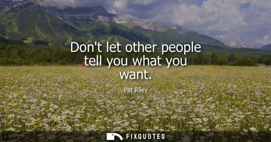 Small: Dont let other people tell you what you want