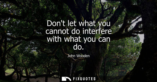 Small: Dont let what you cannot do interfere with what you can do