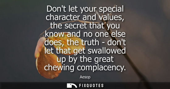 Small: Aesop: Dont let your special character and values, the secret that you know and no one else does, the truth - 
