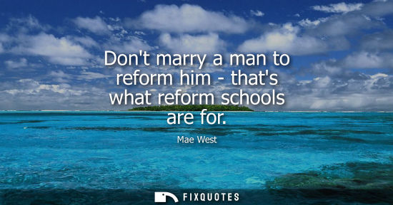 Small: Dont marry a man to reform him - thats what reform schools are for
