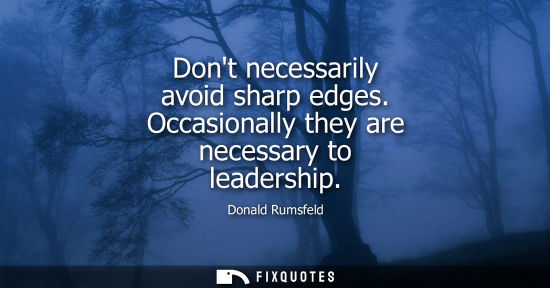 Small: Dont necessarily avoid sharp edges. Occasionally they are necessary to leadership