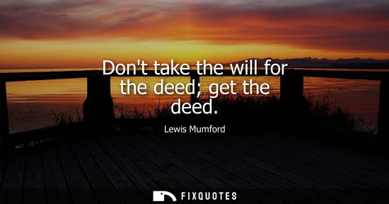 Small: Dont take the will for the deed get the deed