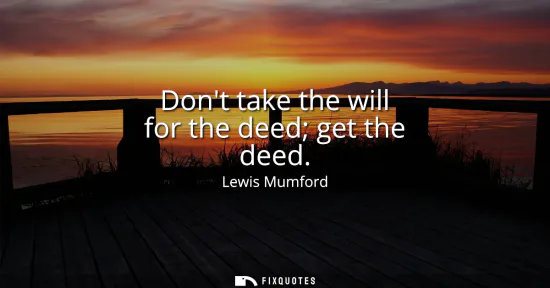 Small: Dont take the will for the deed get the deed