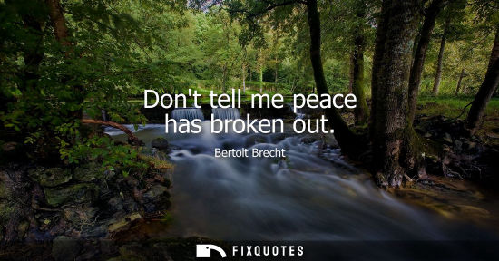 Small: Bertolt Brecht: Dont tell me peace has broken out