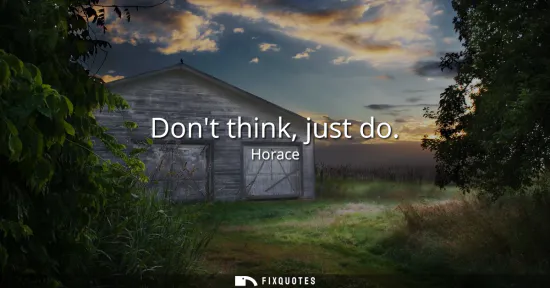 Small: Dont think, just do