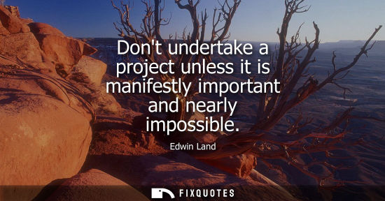Small: Dont undertake a project unless it is manifestly important and nearly impossible