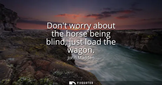 Small: Dont worry about the horse being blind, just load the wagon