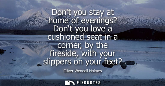 Small: Dont you stay at home of evenings? Dont you love a cushioned seat in a corner, by the fireside, with yo
