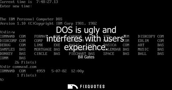 Small: Bill Gates: DOS is ugly and interferes with users experience