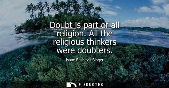 Small: Doubt is part of all religion. All the religious thinkers were doubters