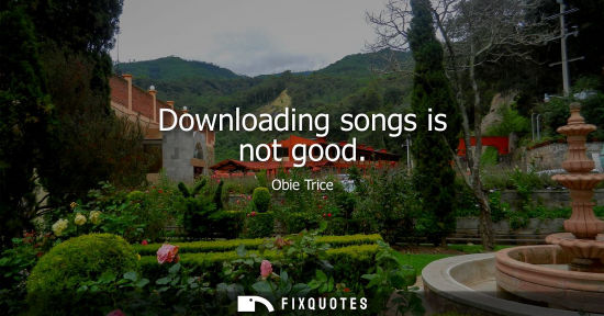 Small: Downloading songs is not good
