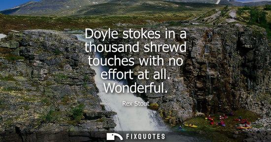 Small: Doyle stokes in a thousand shrewd touches with no effort at all. Wonderful