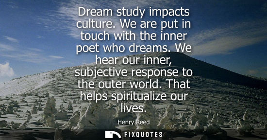 Small: Dream study impacts culture. We are put in touch with the inner poet who dreams. We hear our inner, sub