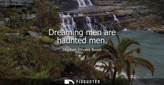 Small: Dreaming men are haunted men - Stephen Vincent Benet