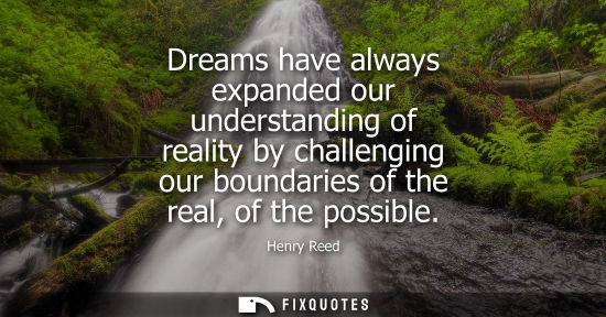 Small: Dreams have always expanded our understanding of reality by challenging our boundaries of the real, of 