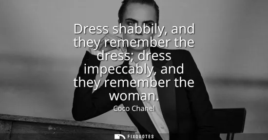 Small: Dress shabbily, and they remember the dress dress impeccably, and they remember the woman