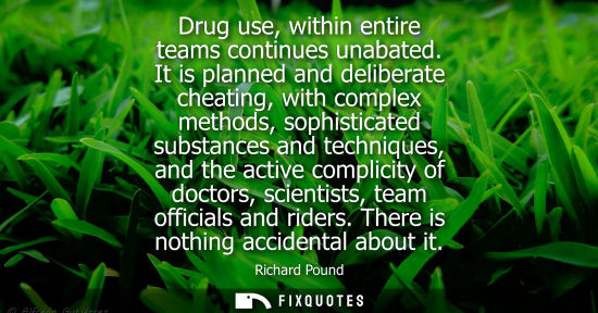 Small: Drug use, within entire teams continues unabated. It is planned and deliberate cheating, with complex m