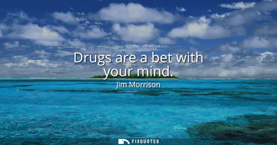 Small: Drugs are a bet with your mind