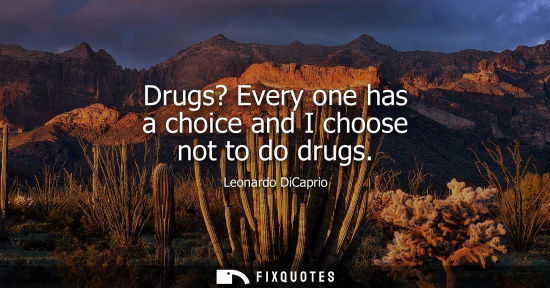 Small: Drugs? Every one has a choice and I choose not to do drugs
