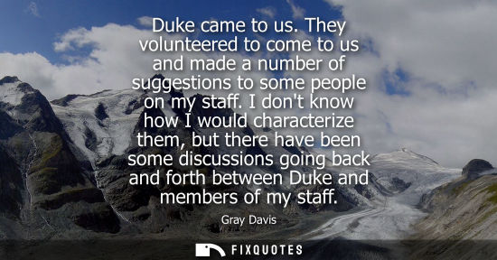 Small: Duke came to us. They volunteered to come to us and made a number of suggestions to some people on my s