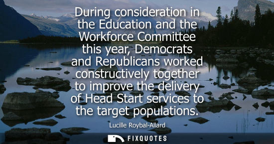Small: During consideration in the Education and the Workforce Committee this year, Democrats and Republicans 