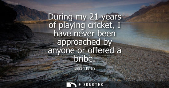 Small: Imran Khan: During my 21 years of playing cricket, I have never been approached by anyone or offered a bribe