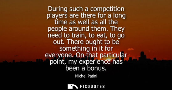 Small: During such a competition players are there for a long time as well as all the people around them. They