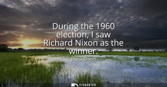 Small: During the 1960 election, I saw Richard Nixon as the winner