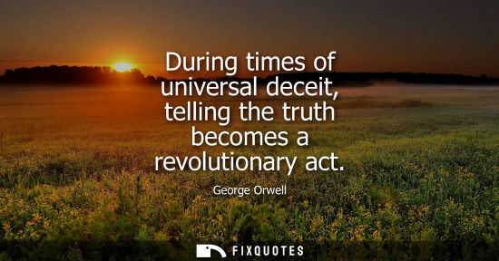 Small: During times of universal deceit, telling the truth becomes a revolutionary act