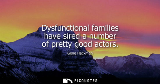 Small: Dysfunctional families have sired a number of pretty good actors