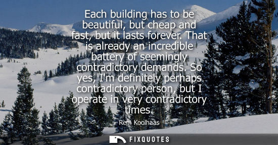 Small: Each building has to be beautiful, but cheap and fast, but it lasts forever. That is already an incredi
