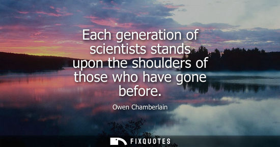 Small: Each generation of scientists stands upon the shoulders of those who have gone before