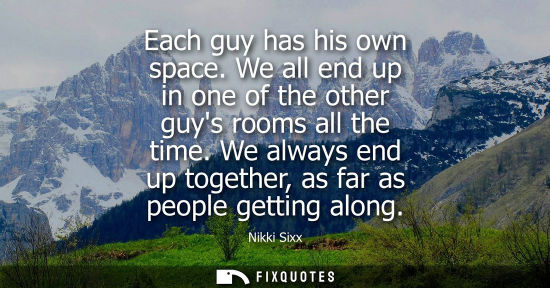 Small: Each guy has his own space. We all end up in one of the other guys rooms all the time. We always end up